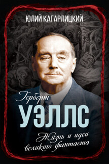 Герберт Уэллс. Жизнь и идеи великого фантаста - Сергей Алдонин, Юлий Кагарлицкий