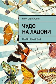 Чудо на ладони. Сказки о бабочках - Нина Стефанович