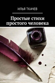 Простые стихи простого человека - Илья Ткачев