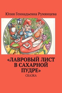 «Лавровый лист в сахарной пудре». Сказка - Юлия Румянцева