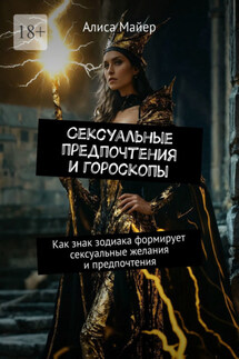 Сексуальные предпочтения и гороскопы. Как знак зодиака формирует сексуальные желания и предпочтения - Алиса Майер