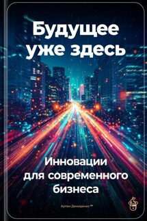 Будущее уже здесь: Инновации для современного бизнеса - Артем Демиденко