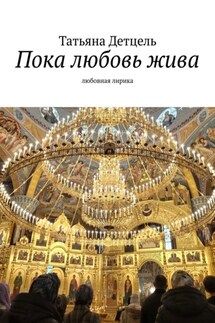 Пока любовь жива. Любовная лирика - Татьяна Детцель