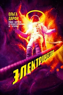 Электричество. Роман-нарратив от создателя фильма «Я – Гагарин» - Ольга Дарфи