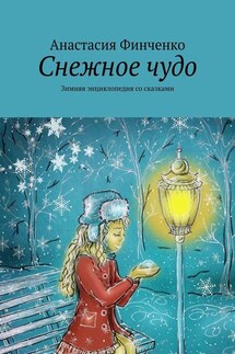 Снежное чудо. Зимняя энциклопедия со сказками - Анастасия Финченко