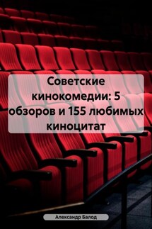 Советские кинокомедии: 5 обзоров и 155 любимых киноцитат - Александр Балод