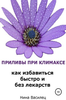 Приливы при климаксе. Как избавиться быстро и без лекарств - Нина Василец