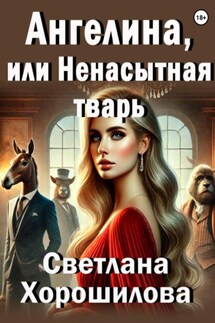 Ангелина, или Ненасытная тварь - Светлана Хорошилова