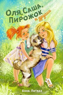 Оля, Саша, Пирожок и другие. 10 историй о людях и животных - Анна Литвак