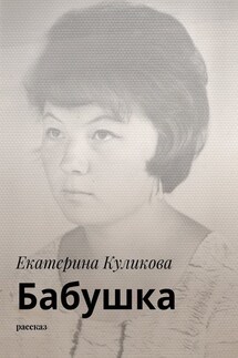 Бабушка. Рассказ - Екатерина Куликова