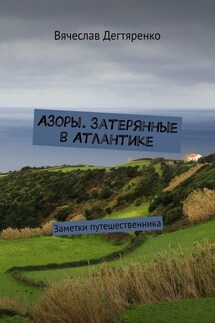 Азоры. Затерянные в Атлантике. Заметки путешественника - Вячеслав Дегтяренко