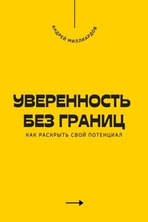 Уверенность без границ. Как раскрыть свой потенциал - Андрей Миллиардов