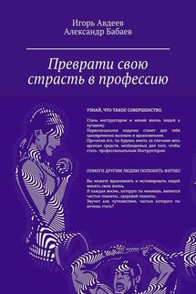 Преврати свою страсть в профессию - Игорь Авдеев, Александр Бабаев