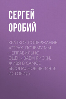 Краткое содержание «Страх. Почему мы неправильно оцениваем риски, живя в самое безопасное время в истории» - Сергей Оробий