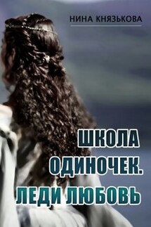 Школа Одиночек. Леди Любовь - Нина Князькова