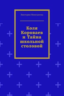Коля Короваев и тайна школьной столовой - Виктория Мингалеева