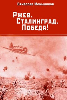 Ржев. Сталинград. Победа! - Вячеслав Меньшиков