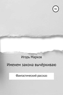 Именем закона вычёркиваю - Игорь Марков