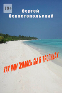 Как нам жилось бы в тропиках - Сергей Севастопольский