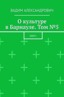 О культуре в Барнауле. Том №5. 2009 г. - Вадим Александрович