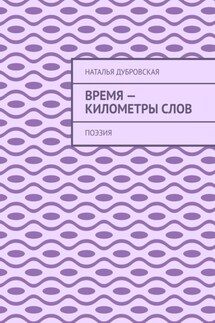 Время – километры слов. Поэзия - Наталья Дубровская