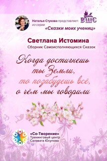 Когда достигнешь ты Земли, то позабудешь всё, о чём мы говорили. Сборник Самоисполняющихся Сказок - Светлана Истомина
