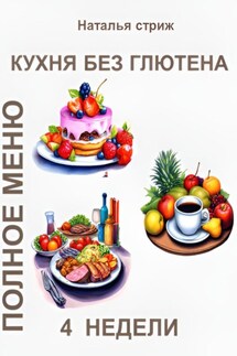 Кухня без глютена: Полное меню 4 недели - Наталья Стриж