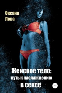 Женское тело: путь к наслаждению в сексе - Оксана Лова