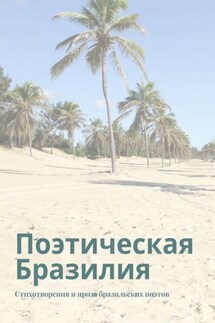 Поэтическая Бразилия. Стихотворения и проза бразильских поэтов - Ана Шадрина-Перейра