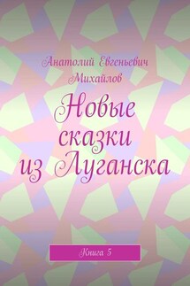 Новые сказки из Луганска. Книга 5 - Анатолий Михайлов