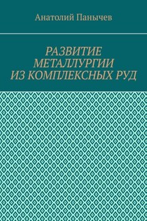 Развитие металлургии из комплексных руд. История металлургии - Анатолий Панычев
