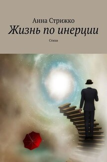 Жизнь по инерции. Стихи - Анна Стрижко