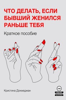 Что делать, если бывший женился раньше тебя. Краткое пособие - Кристина Докмеджан