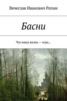 Басни. Что наша жизнь – игра… - Вячеслав Репин