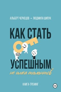 Как стать успешным, не имея талантов - Людмила Шипук, Альберт Чернецов