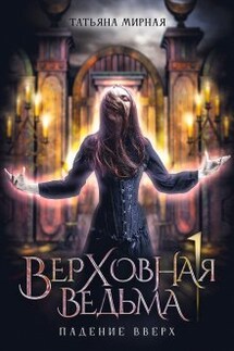 Верховная ведьма. Падение вверх - Татьяна Мирная