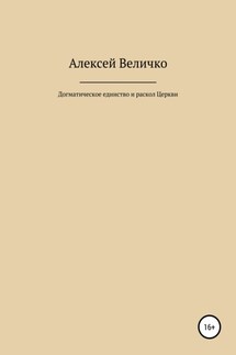 Догматическое единство и раскол Церкви - Алексей Величко