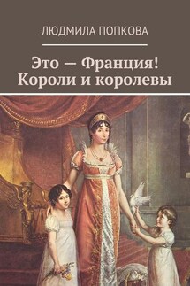 Это – Франция! Короли и королевы - Людмила Попкова