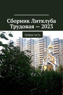 Сборник Литклуба Трудовая – 2023. Первая часть - Под общей редакцией Владимира Броудо