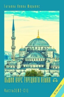 Общий курс турецкого языка. Часть 3 (В2–С1). 11 714 слов - Татьяна Олива Моралес