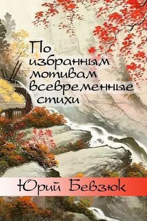 По избранным мотивам всевременные стихи. Авторизованные переводы эпохи Тан - Юрий Бевзюк