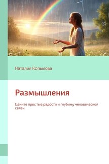 Размышления. Цените простые радости и глубину человеческой связи - Наталия Копылова