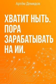 Хватит ныть. Пора зарабатывать на ИИ - Артем Демидов