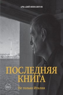 Последняя книга. Не только Италия - Аркадий Ипполитов