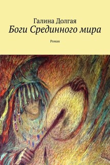 Боги Срединного мира. Роман - Галина Долгая