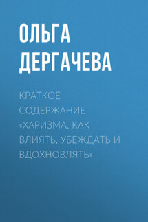 Краткое содержание «Харизма. Как влиять, убеждать и вдохновлять» - Ольга Дергачева