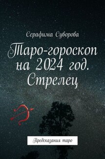 Таро-гороскоп на 2024 год. Стрелец. Предсказания таро - Серафима Суворова