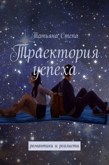 Траектория успеха. Романтики и реалисты - Татьяна Степа