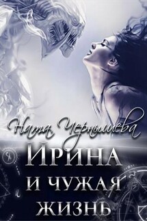 Ирина и чужая жизнь - Ната Чернышева