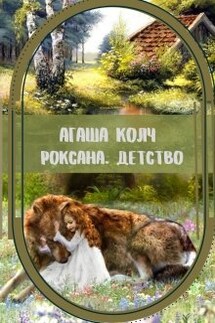 Роксана. Детство - Агаша Колч